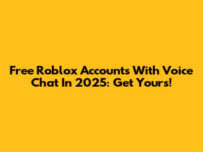 Free Roblox Accounts With Voice Chat In 2025: Get Yours!