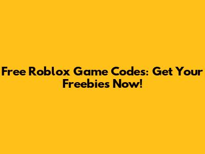 Free Roblox Game Codes: Get Your Freebies Now!