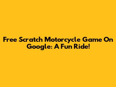 Free Scratch Motorcycle Game On Google: A Fun Ride!