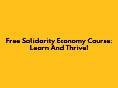Free Solidarity Economy Course: Learn And Thrive!