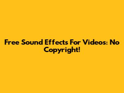 Free Sound Effects For Videos: No Copyright!