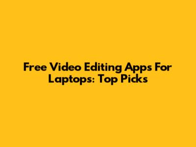 Free Video Editing Apps For Laptops: Top Picks