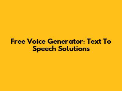 Free Voice Generator: Text To Speech Solutions