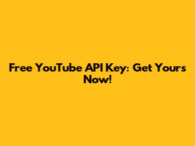 Free YouTube API Key: Get Yours Now!