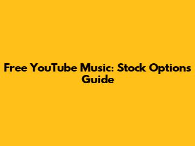 Free YouTube Music: Stock Options Guide