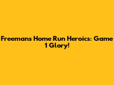 Freeman's Home Run Heroics: Game 1 Glory!