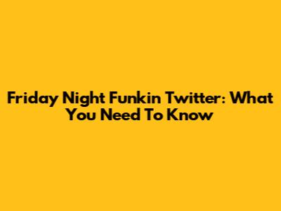 Friday Night Funkin' Twitter: What You Need To Know