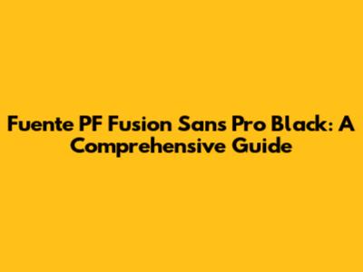Fuente PF Fusion Sans Pro Black: A Comprehensive Guide