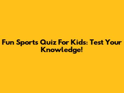 Fun Sports Quiz For Kids: Test Your Knowledge!