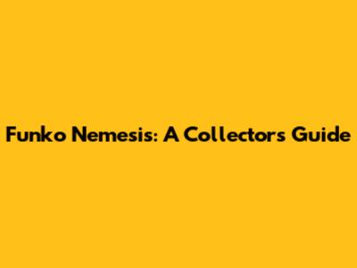 Funko Nemesis: A Collector's Guide