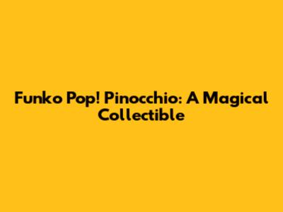 Funko Pop! Pinocchio: A Magical Collectible