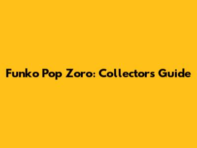 Funko Pop Zoro: Collector's Guide