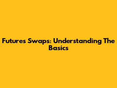 Futures Swaps: Understanding The Basics