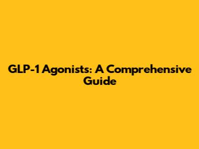 GLP-1 Agonists: A Comprehensive Guide