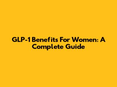 GLP-1 Benefits For Women: A Complete Guide