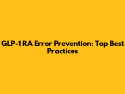 GLP-1 RA Error Prevention: Top Best Practices
