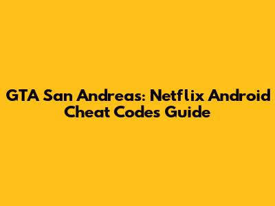 GTA San Andreas: Netflix Android Cheat Codes Guide