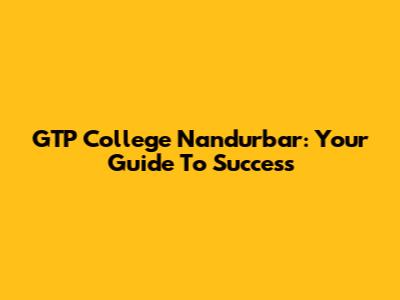 GTP College Nandurbar: Your Guide To Success