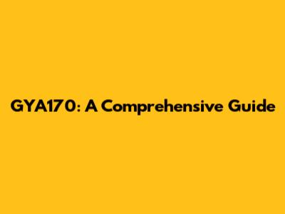 GYA170: A Comprehensive Guide