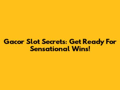 Gacor Slot Secrets: Get Ready For Sensational Wins!