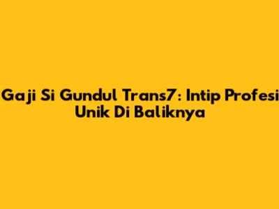Gaji Si Gundul Trans7: Intip Profesi Unik Di Baliknya