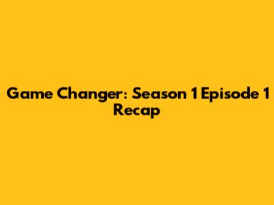 Game Changer: Season 1 Episode 1 Recap
