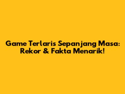 Game Terlaris Sepanjang Masa: Rekor & Fakta Menarik!