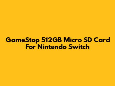 GameStop 512GB Micro SD Card For Nintendo Switch