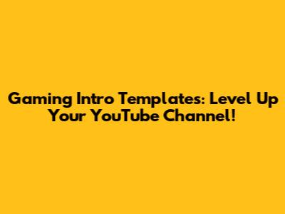 Gaming Intro Templates: Level Up Your YouTube Channel!