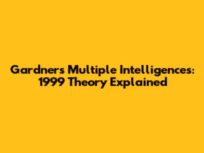 Gardner's Multiple Intelligences: 1999 Theory Explained