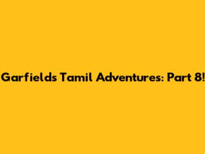 Garfield's Tamil Adventures: Part 8!