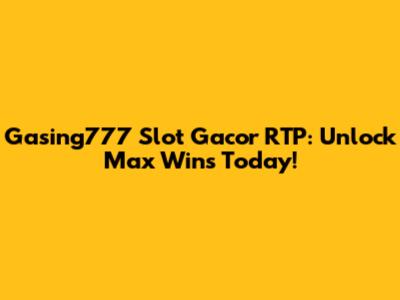 Gasing777 Slot Gacor RTP: Unlock Max Wins Today!