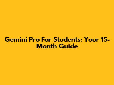 Gemini Pro For Students: Your 15-Month Guide