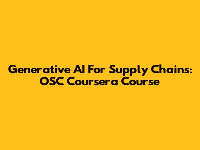 Generative AI For Supply Chains: OSC Coursera Course
