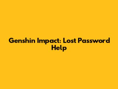 Genshin Impact: Lost Password Help