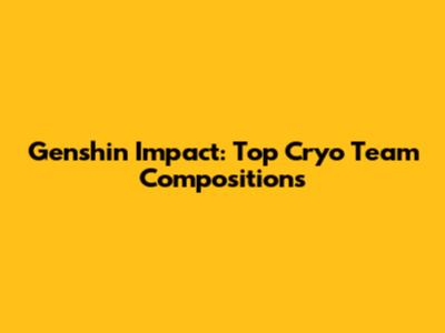 Genshin Impact: Top Cryo Team Compositions