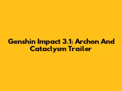 Genshin Impact 3.1: Archon And Cataclysm Trailer