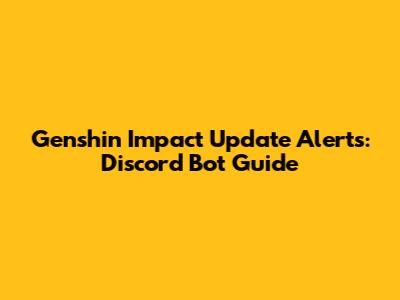 Genshin Impact Update Alerts: Discord Bot Guide