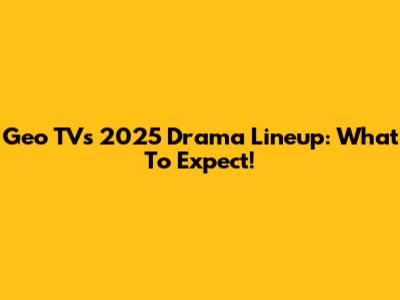 Geo TV's 2025 Drama Lineup: What To Expect!