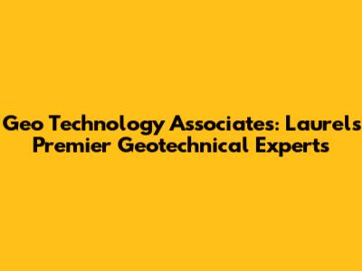 Geo Technology Associates: Laurel's Premier Geotechnical Experts