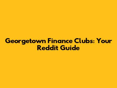 Georgetown Finance Clubs: Your Reddit Guide