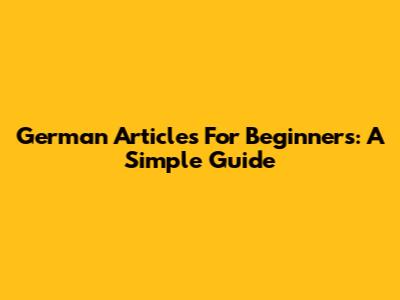 German Articles For Beginners: A Simple Guide