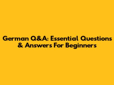 German Q&A: Essential Questions & Answers For Beginners