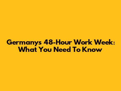 Germany's 48-Hour Work Week: What You Need To Know