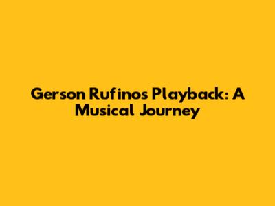 Gerson Rufino's Playback: A Musical Journey
