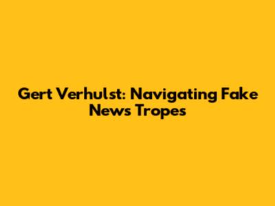 Gert Verhulst: Navigating Fake News Tropes