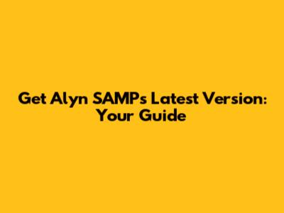 Get Alyn SAMP's Latest Version: Your Guide
