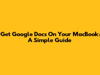 Get Google Docs On Your MacBook: A Simple Guide