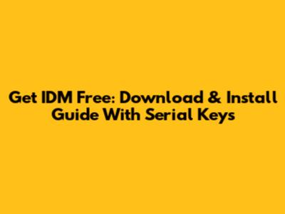 Get IDM Free: Download & Install Guide With Serial Keys