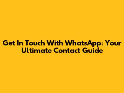 Get In Touch With WhatsApp: Your Ultimate Contact Guide